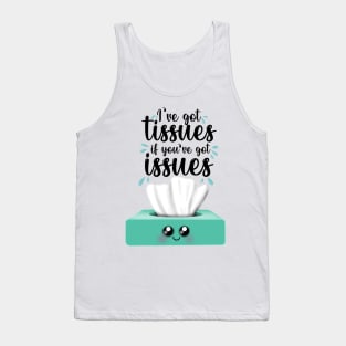 I’ve got tissues if you’ve got issues Tank Top